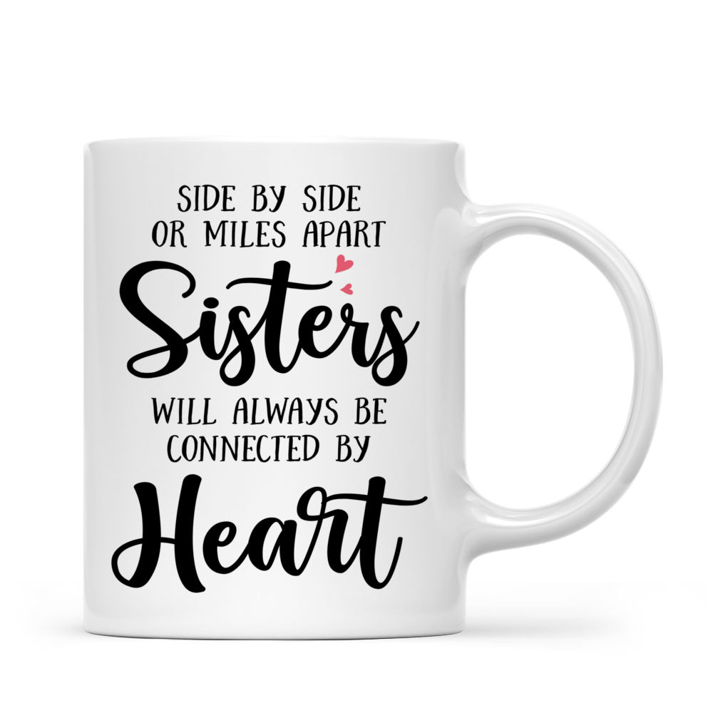 Personalized Mug - Up to 6 Sisters - Side by side or miles apart, Sisters will always be connected by heart (Ver 2) (5726)_2