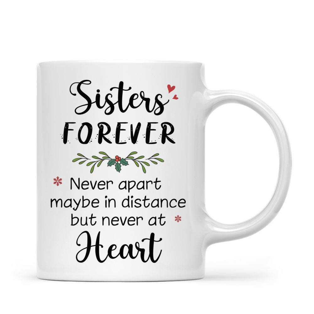 Personalized Mug - Up to 7 Women - Sisters Forever Never Apart Maybe In Distance But Never At Heart (7434)_3