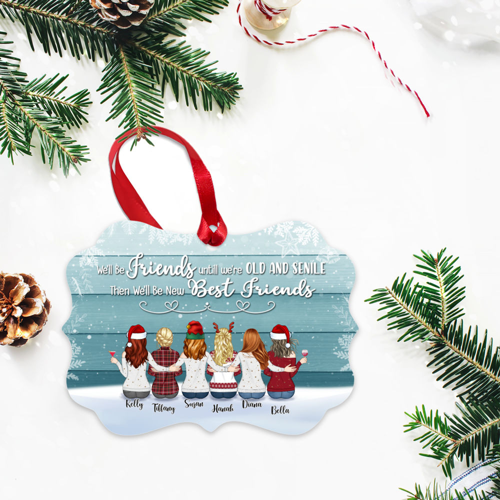 Up to 9 Women - Ornament - We'll Be Friends Until We're Old And Senile, Then We'll Be New Best Friends (T7522) - Personalized Ornament_2