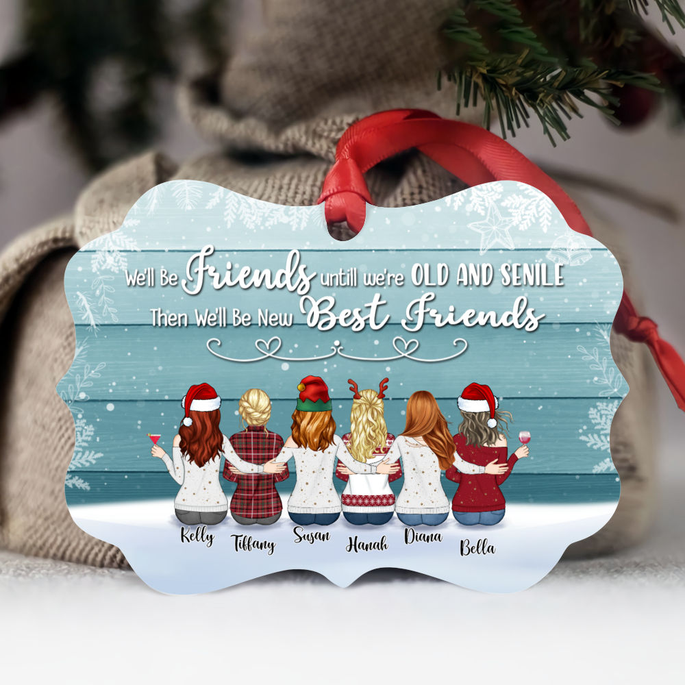 Up to 9 Women - Ornament - We'll Be Friends Until We're Old And Senile, Then We'll Be New Best Friends (T7522) - Personalized Ornament