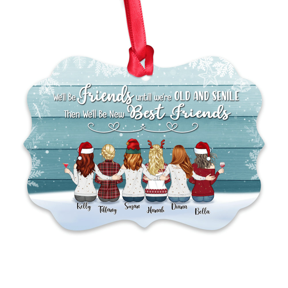 Personalized Ornament - Up to 9 Women - Ornament - We'll Be Friends Until We're Old And Senile, Then We'll Be New Best Friends (T7522)_1