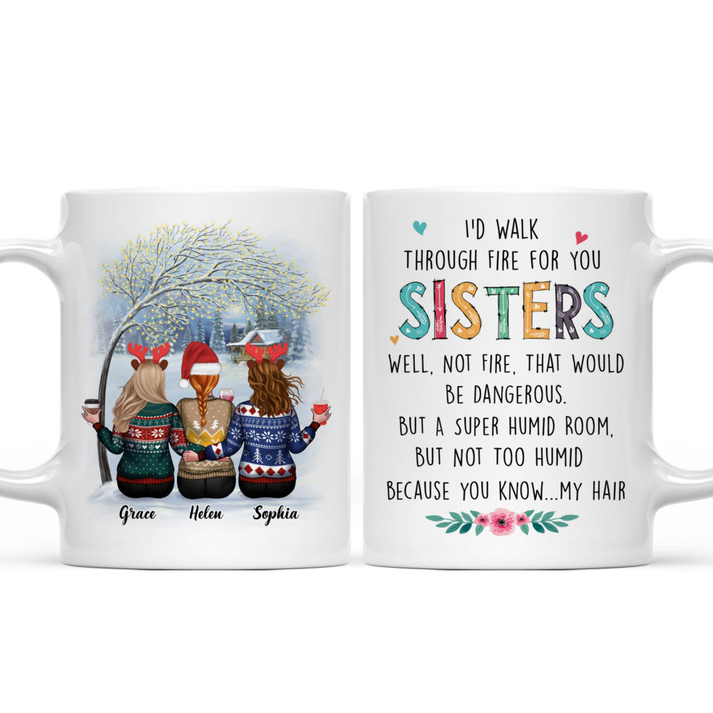 Personalized Mug - Up to 5 Women - I'd Walk Through Fire For You Sisters. Well, Not Fire, That Would Be Dangerous (8000)_4