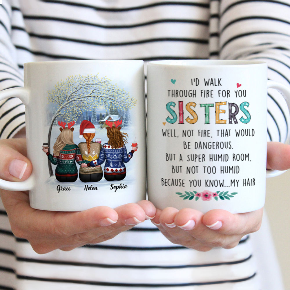 Personalized Mug - Up to 5 Women - I'd Walk Through Fire For You Sisters. Well, Not Fire, That Would Be Dangerous (8000)_1