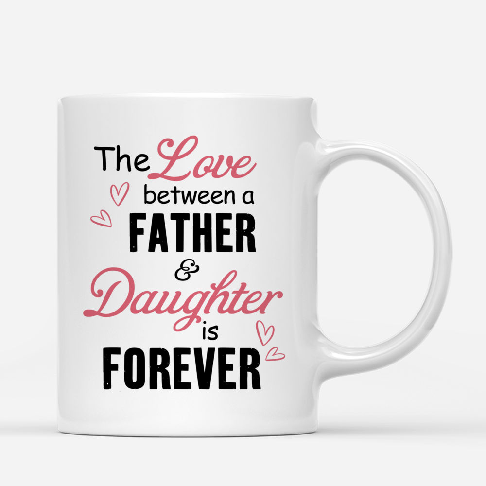 Personalized Mug - The Love Between A Father And Daughter Is Forever (N)_2