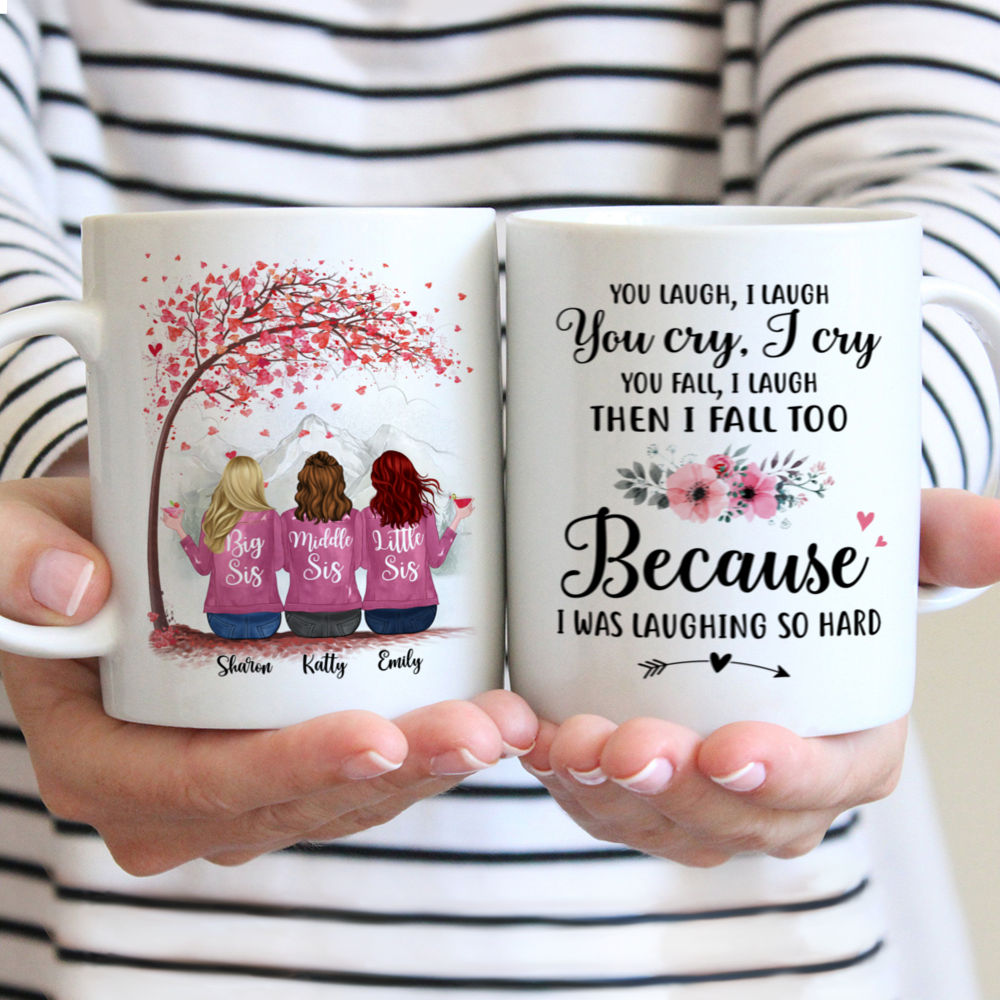 Personalized Mug - Up to 6 Sisters - You laugh, I laugh. You cry, I cry. You fall, I laugh then I fall too because I was laughing so hard (5726)