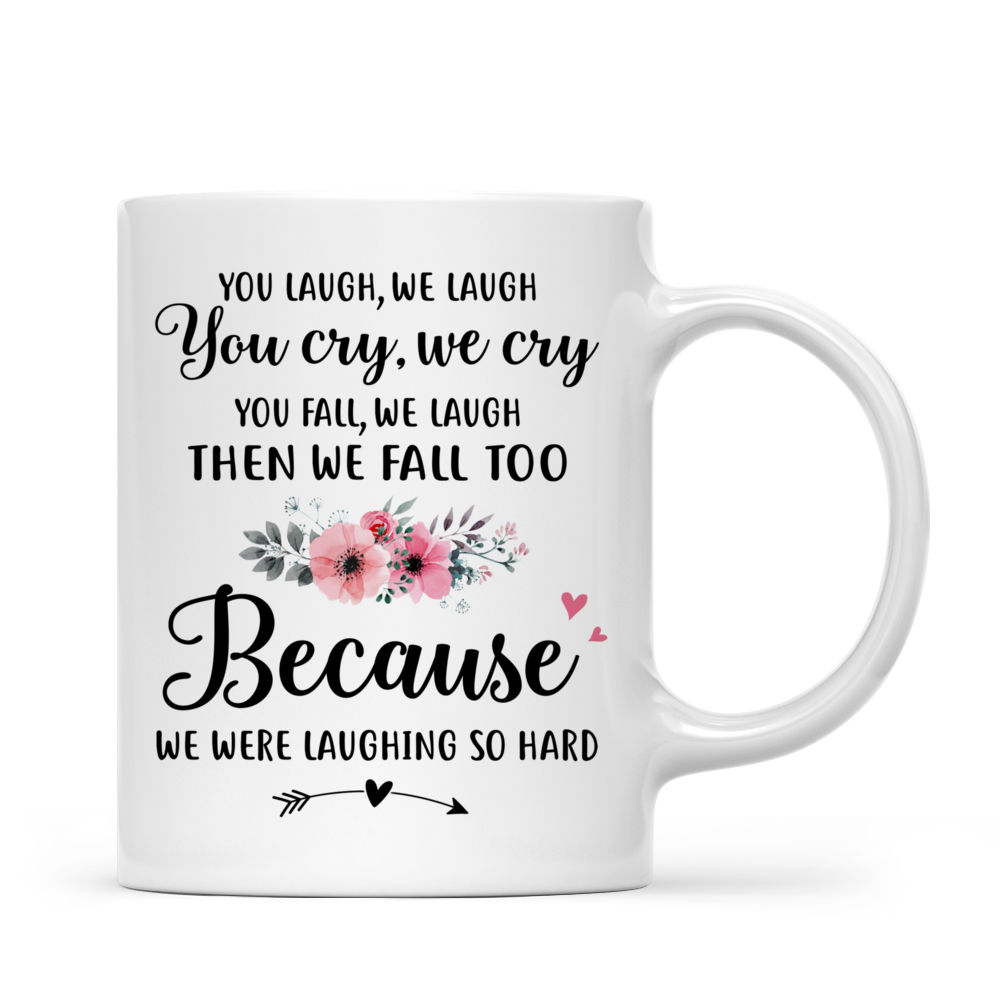 Personalized Mug - Up to 6 Sisters - You laugh, we laugh. You cry, we cry. You fall, we laugh then we fall too because we were laughing so hard (5726)_2