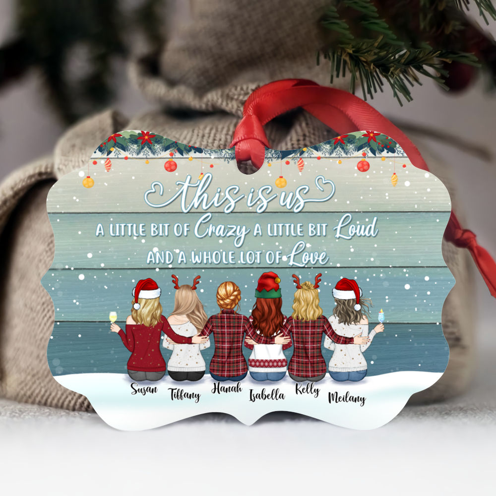 Personalized Ornament - Up to 9 Women - This is Us, a little bit Crazy a little bit Loud and a whole lot of Love (T8252)