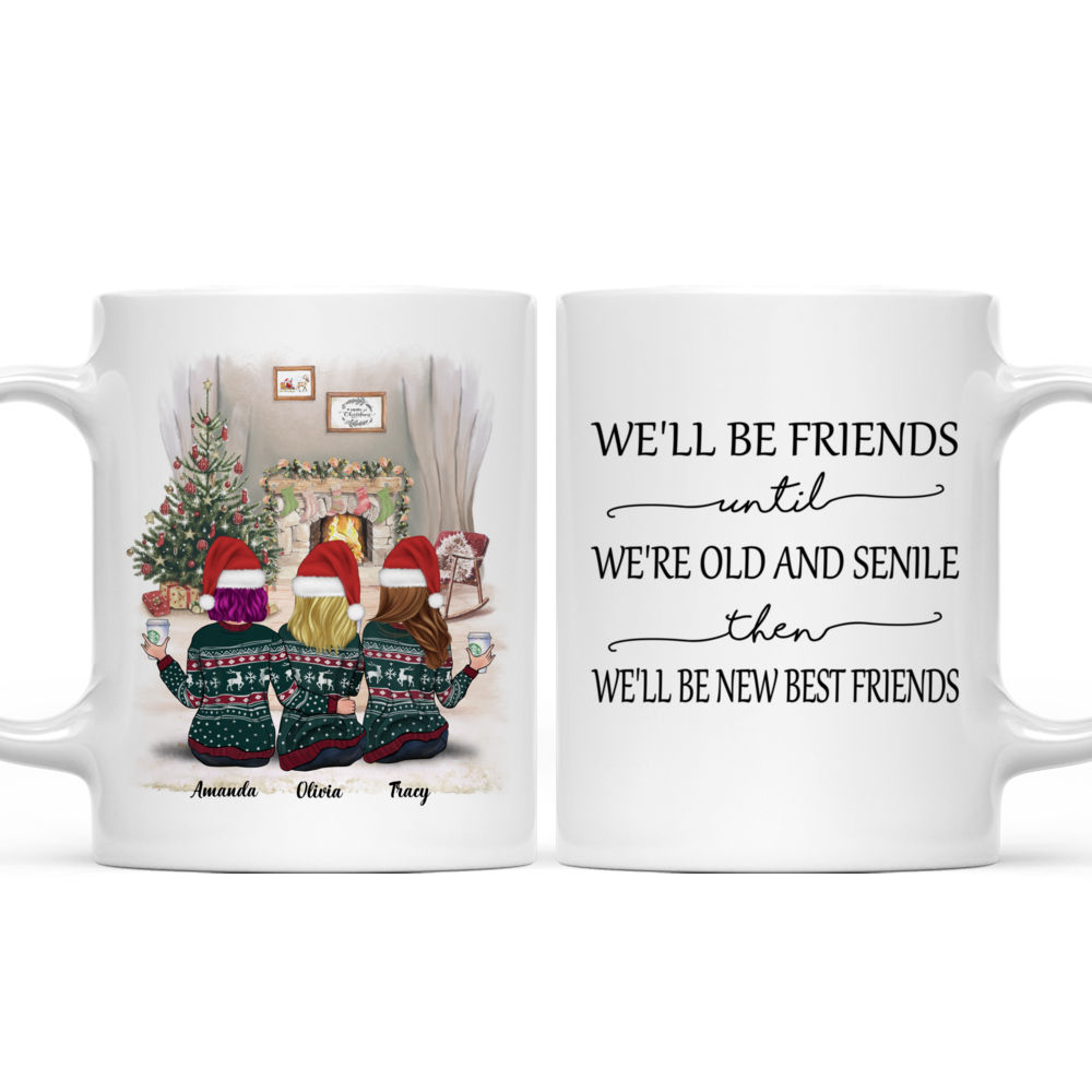 Personalized Mug - Sisters Xmas Mug - We'll Be Friends Until We're Old And Senile, Then We'll Be New Best Friends - Up to 5 Ladies_3