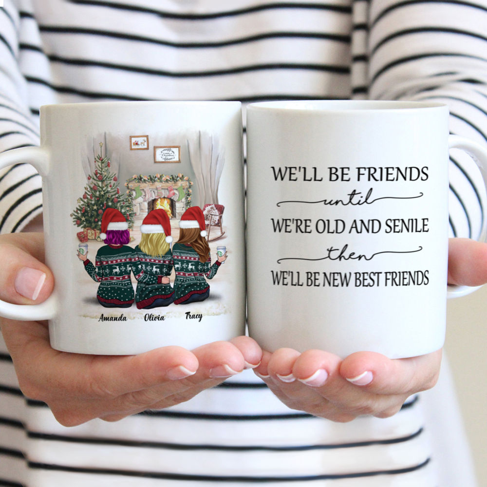 Personalized Mug - Sisters Xmas Mug - We'll Be Friends Until We're Old And Senile, Then We'll Be New Best Friends - Up to 5 Ladies