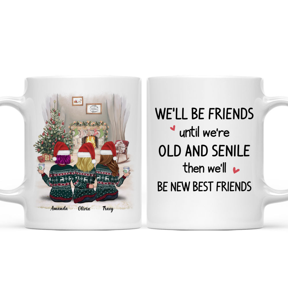 Personalized Mug - Sisters Xmas Mug - We'll Be Friends Until We're Old And Senile, Then We'll Be New Best Friends v2 - Up to 5 ladies_3