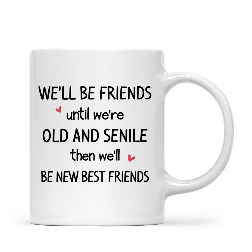 Personalized Mug - Sisters Xmas Mug - We'll Be Friends Until We're Old And Senile, Then We'll Be New Best Friends v2 - Up to 5 ladies_2