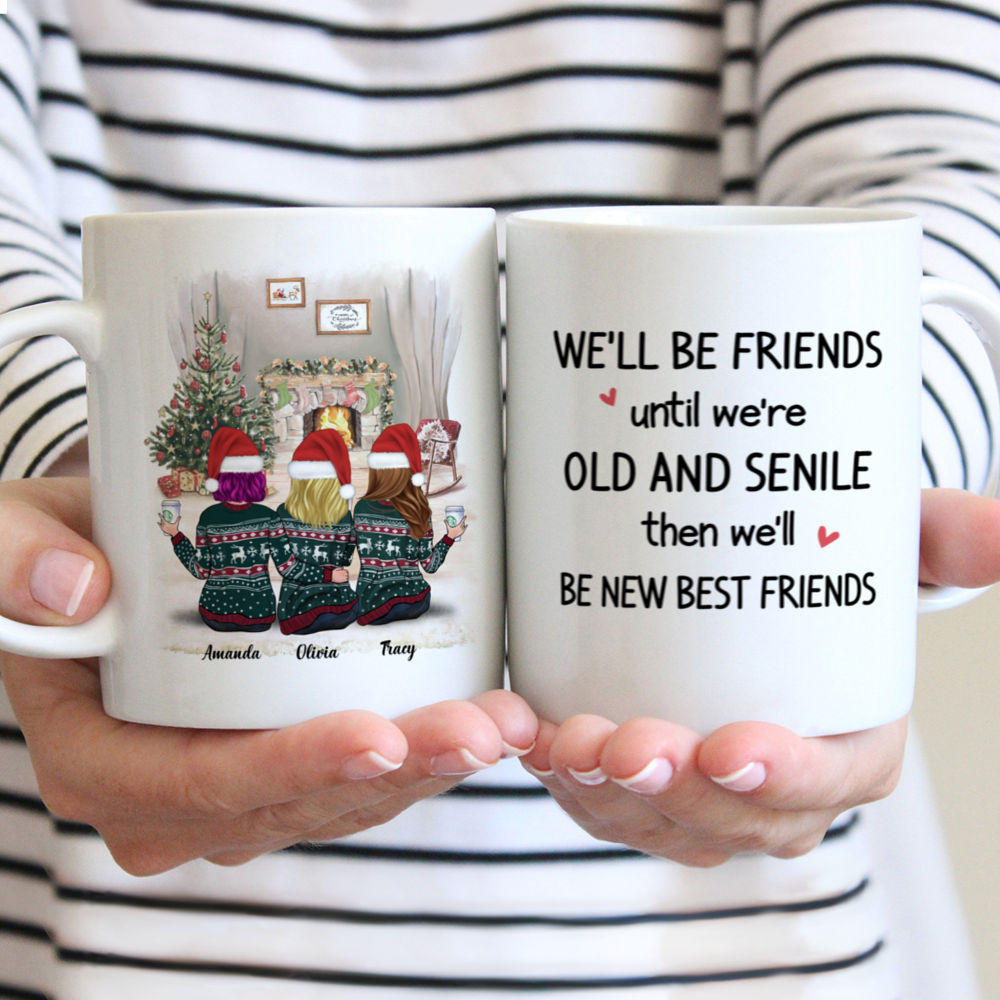 Personalized Mug - Sisters Xmas Mug - We'll Be Friends Until We're Old And Senile, Then We'll Be New Best Friends v2 - Up to 5 ladies