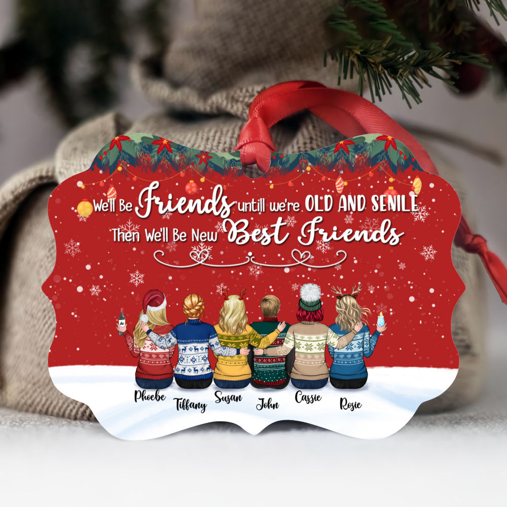 Personalized Ornament - Up to 9 people - We'll Be Friends Until We're Old And Senile, Then We'll Be New Best Friends (T8345)