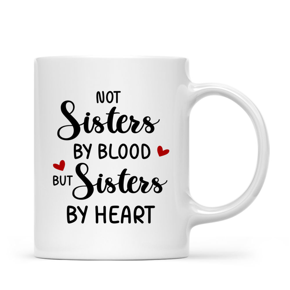 Personalized Mug - Up to 8 Sisters - Not Sisters By Blood But Sisters By Heart (8508)_3