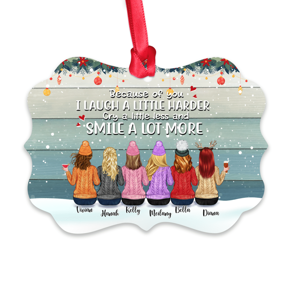 Personalized Ornament - Up to 9 Women - Because Of You I Laugh A Little Harder Cry A Little Less And Smile A Lot More (T8482)_1