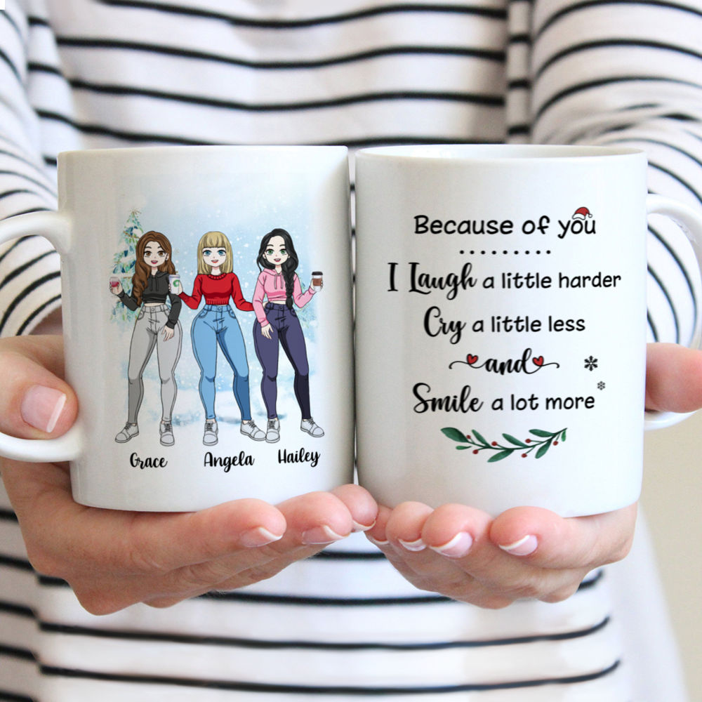 Personalized Mug - Up to 7 Women - Because Of You I Laugh A Little Harder, Cry A Little Less And Smile A Lot More (8459)_1