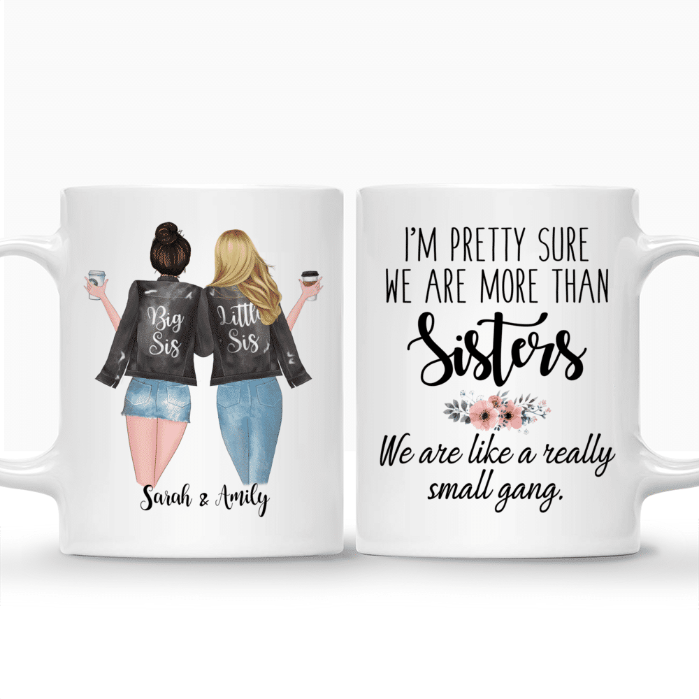 Personalized Mug - 2 Sisters - Im pretty sure we are more than sisters. We are like a really small gang._3