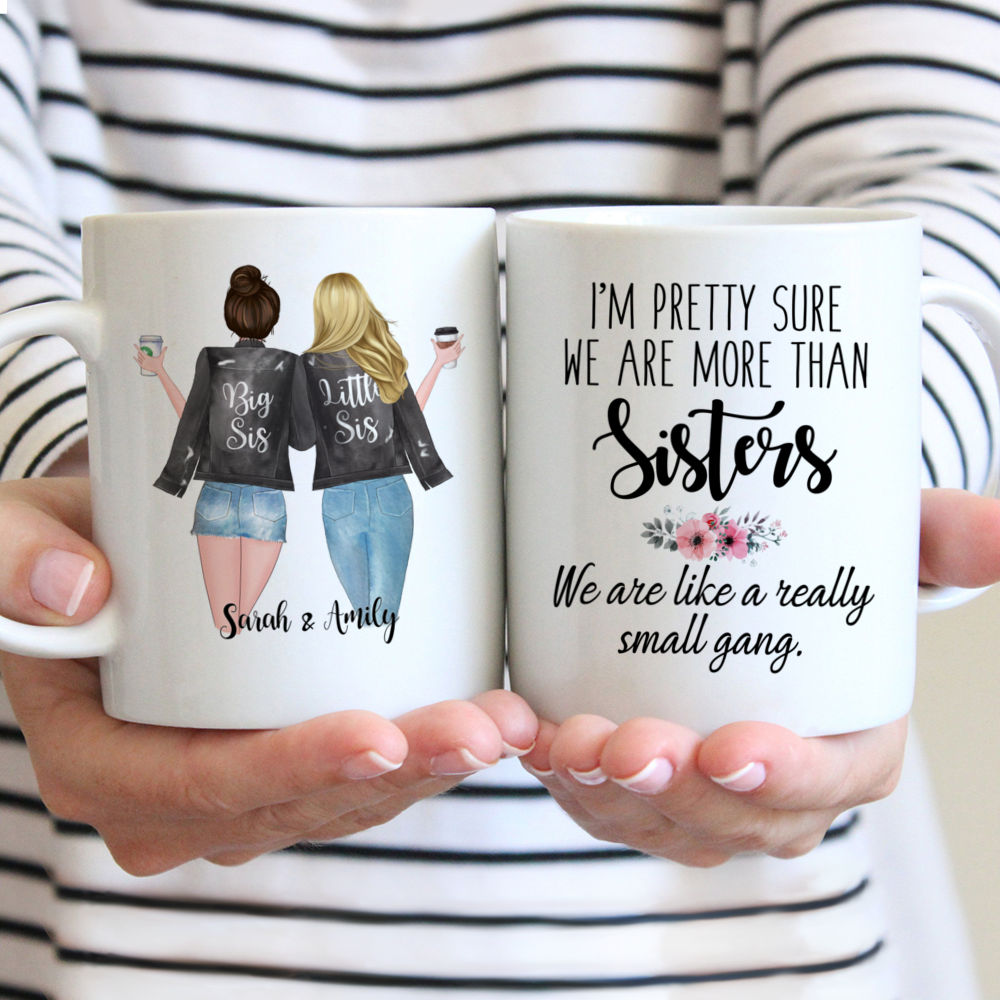 Personalized Mug - 2 Sisters - Im pretty sure we are more than sisters. We are like a really small gang.