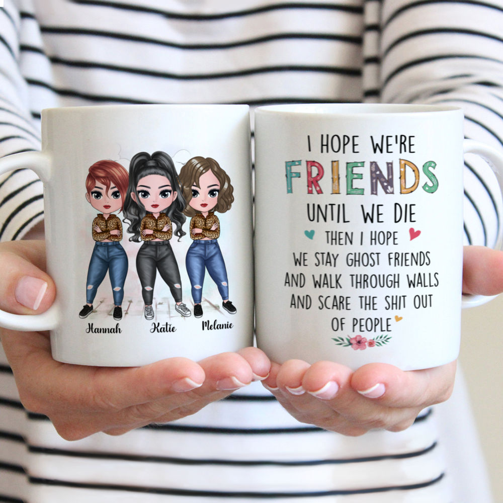 Personalized Mug - Up to 7 Women - I Hope We're Friends Until We Die Then I Hope We Stay Ghost Friends (8888)_1