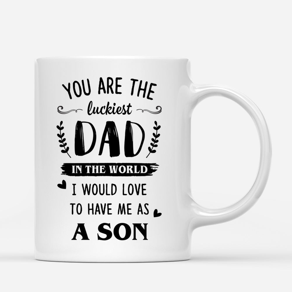 Dad and Son - You Are The Luckiest Dad In The World I Would Love To Have Me As A Son_2