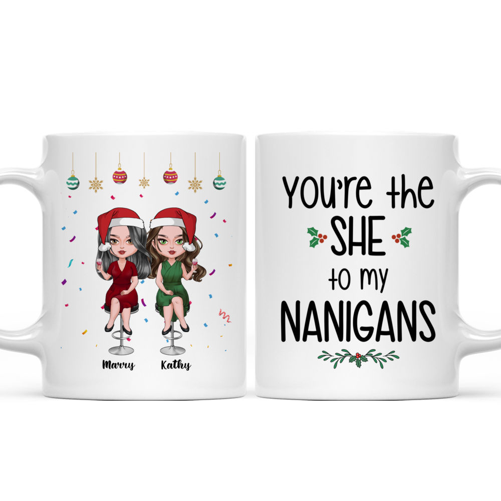 Personalized Mug - Christmas Drink - You Are The "She" To My "Nanigans"_3