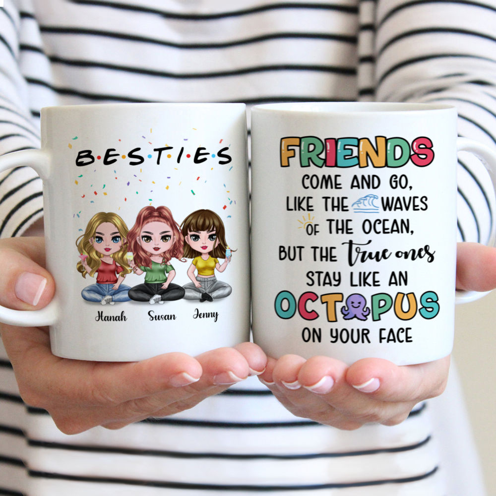 Personalized Mug - Up to 5 Women - Friends come and go, like the waves of the ocean, but the true ones stay, like an octopus on your face (T10060)