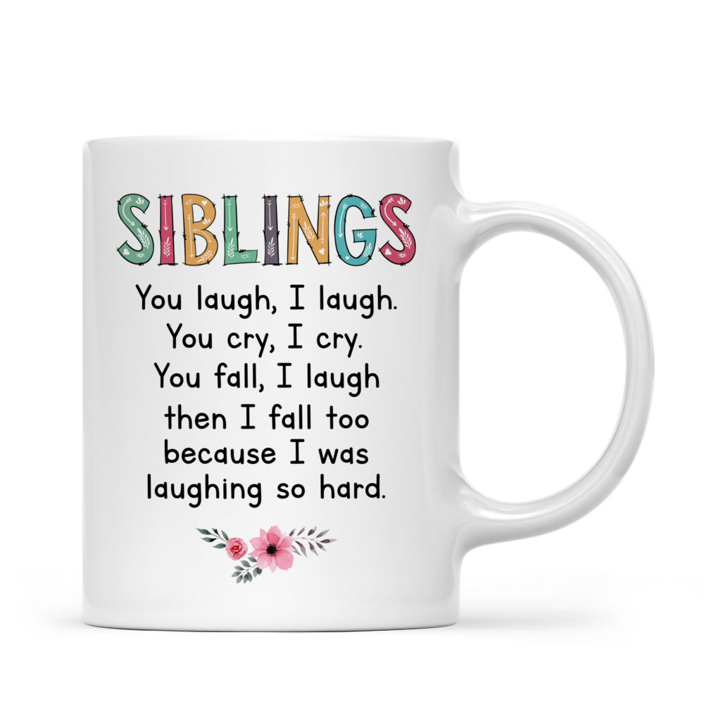 Personalized Mug - Brothers & Sisters Mug - Siblings You Laugh I Laugh, You Cry I Cry, You Fall I Laugh Then I Fall Too (10197)_3