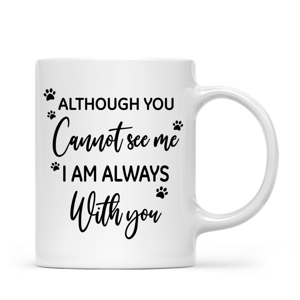 Memorial Mug- Dog Lovers - Although You can Not See Me, I am Always With You - Personalized Mug_2