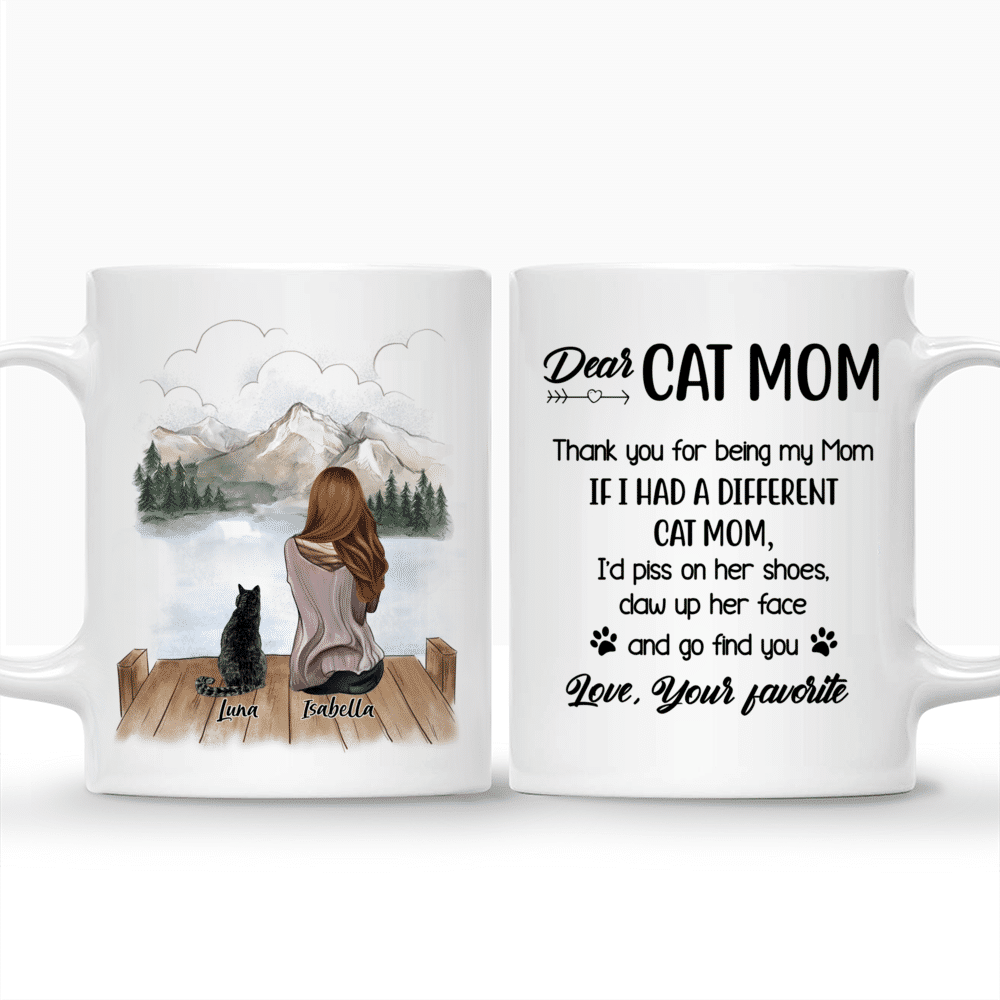 Personalized Mug - Girl and Cats - Dear Cat Mom Thank You For Being My Mom If I Had a Different Cat Mom I d Piss On Her Shoes Claw Up Her Face And Go Find You Love Your Favorite_3