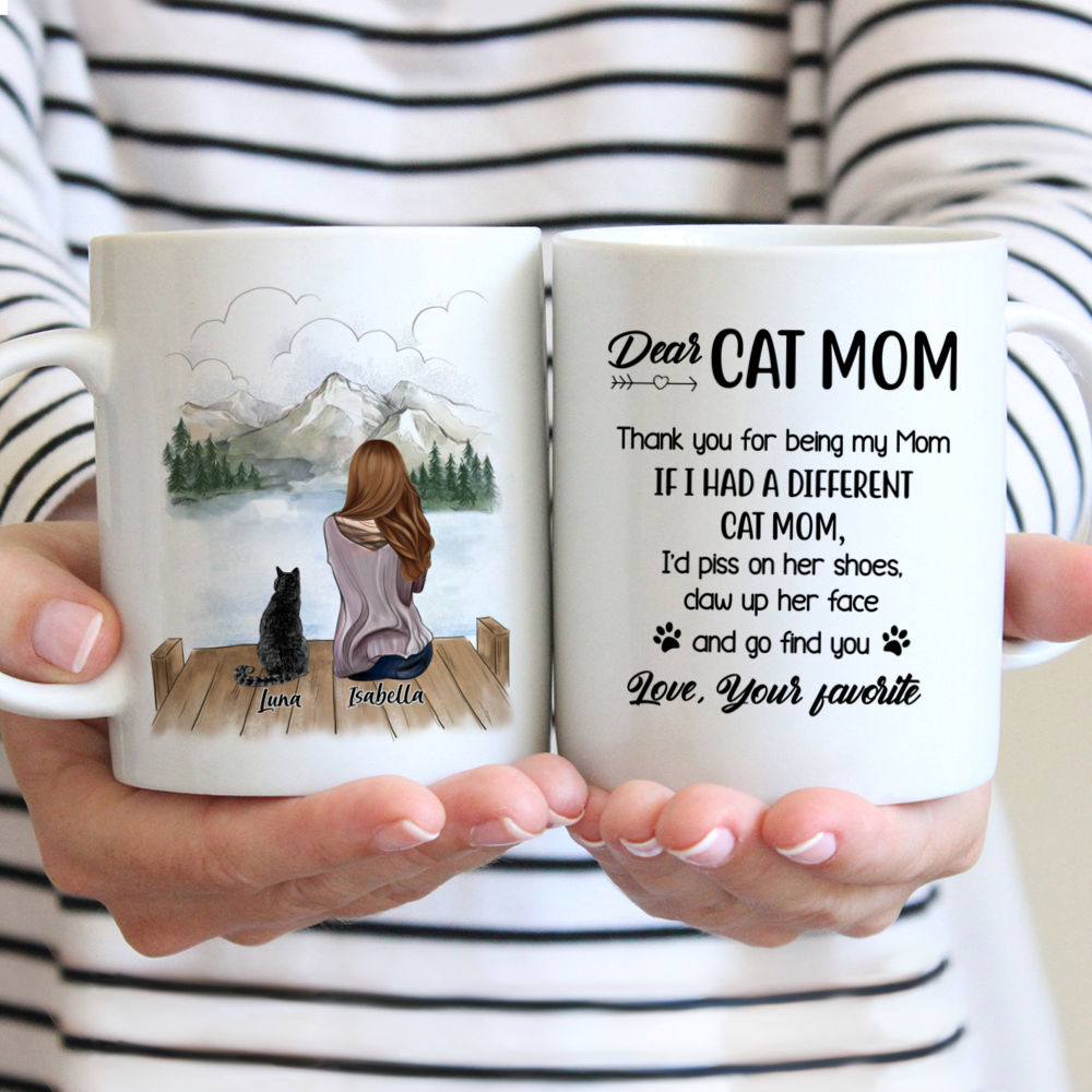 Personalized Mug - Girl and Cats - Dear Cat Mom Thank You For Being My Mom If I Had a Different Cat Mom I d Piss On Her Shoes Claw Up Her Face And Go Find You Love Your Favorite