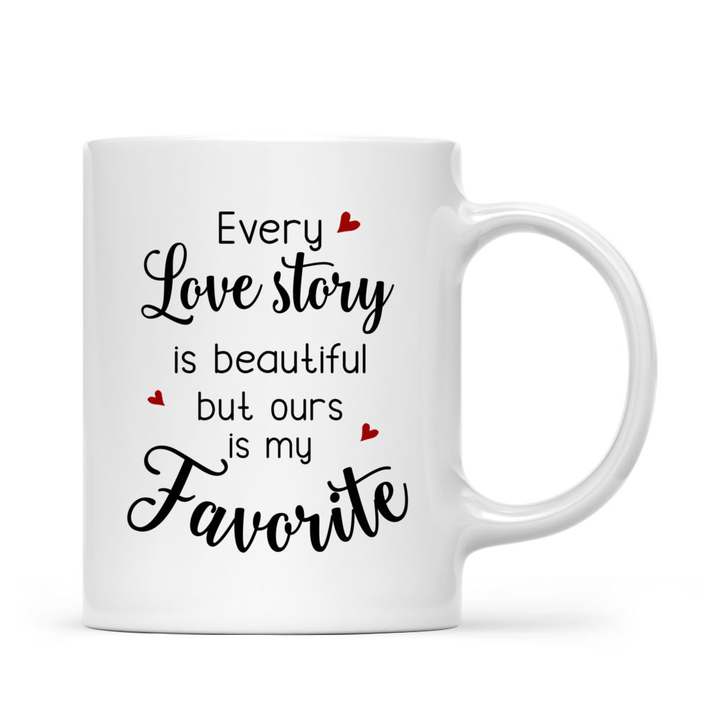 Personalized Mug - Couple Mug - Every Love Story Is Beautiful But Ours Is My Favorite (10589)_3