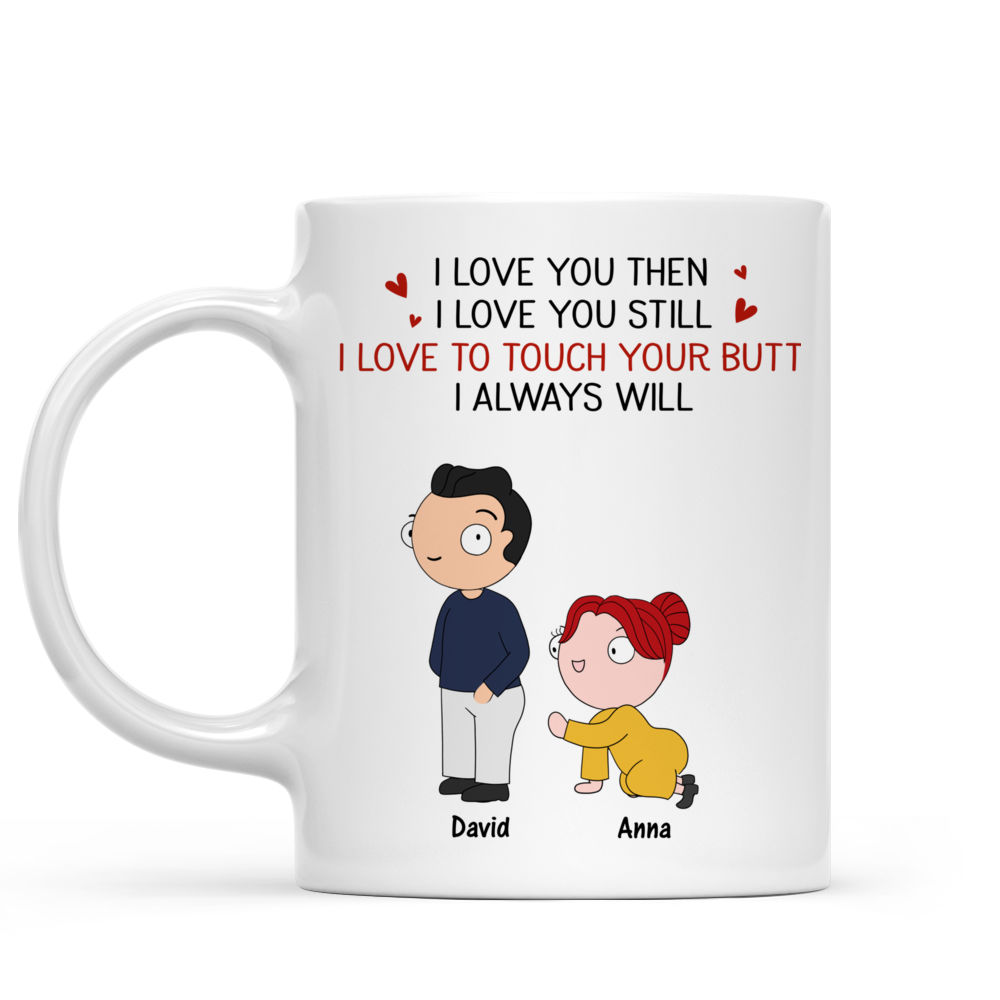 Personalized Mug - Funny Couple - I love you then I love you still I love to touch your butt I always will_1