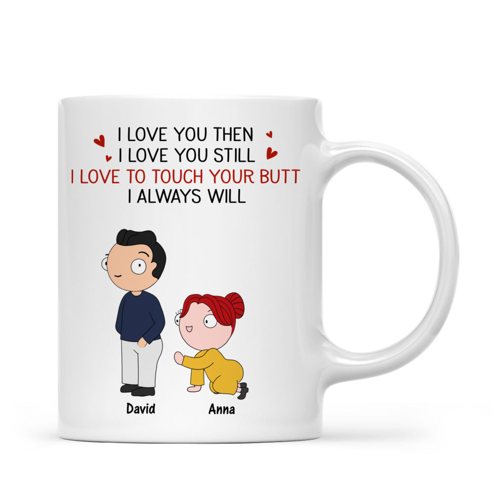 Personalized Mug - Funny Couple - I love you then I love you still I love to touch your butt I always will_2