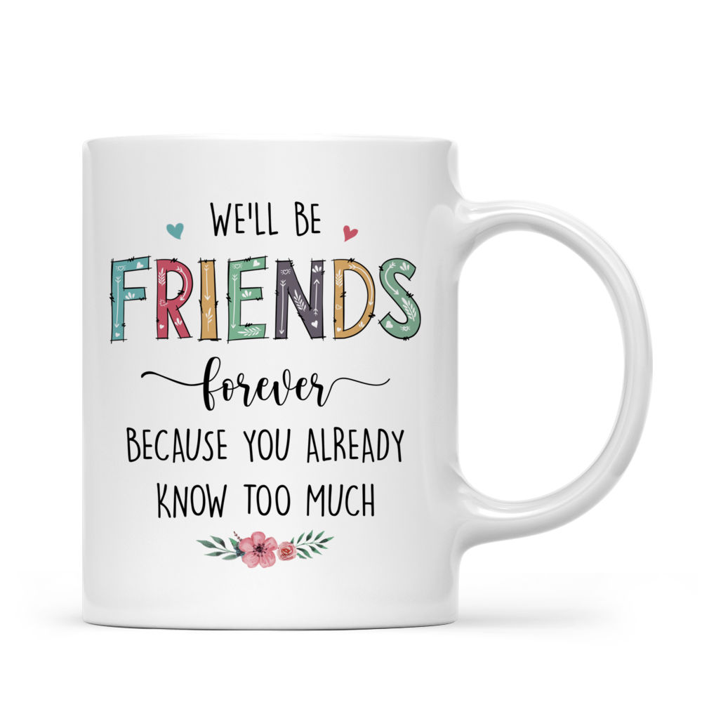 Personalized Mug - Up to 7 Girls - We'll Be Friends Forever Because You Already Know Too Much (6345)_3