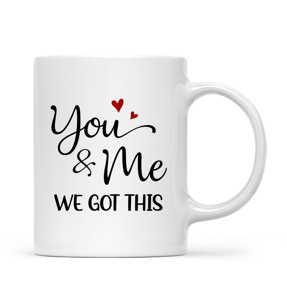 Personalized Mug - Couple Mug - You & Me We Got This (11218) Valentine's Day Gifts, Couple Gifts, Valentine Mug, Gifts For Her, Him_3