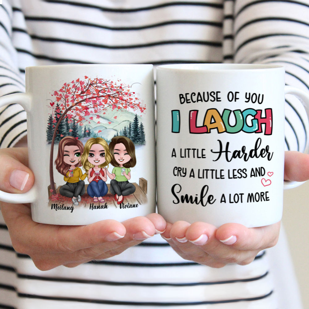 Personalized Mug - Up to 6 Women - Because of you i laugh a little harder cry a little less and smile a lot more (T11326)