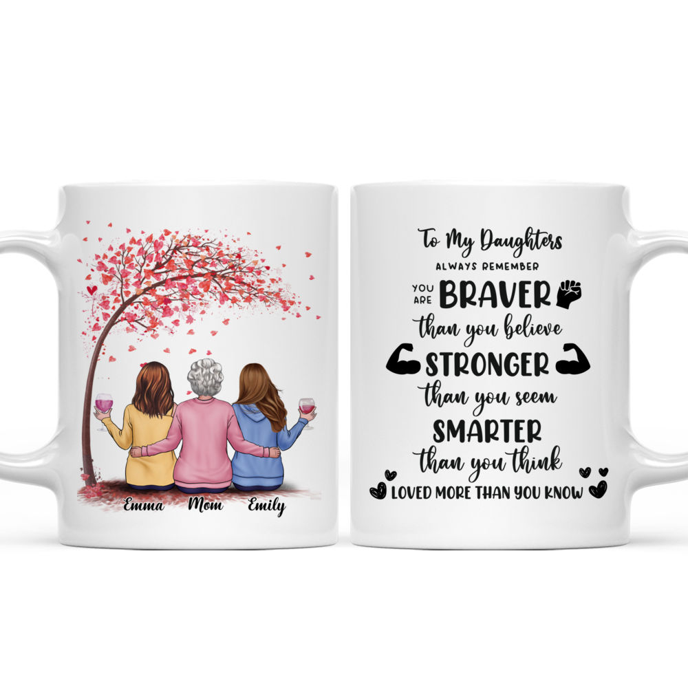 Personalized Mug - Mother & Daughters - To My Daughters: Always remember you are braver than you believe. Stronger than you seem smarter than you think. Loved more than you know (11643)_3