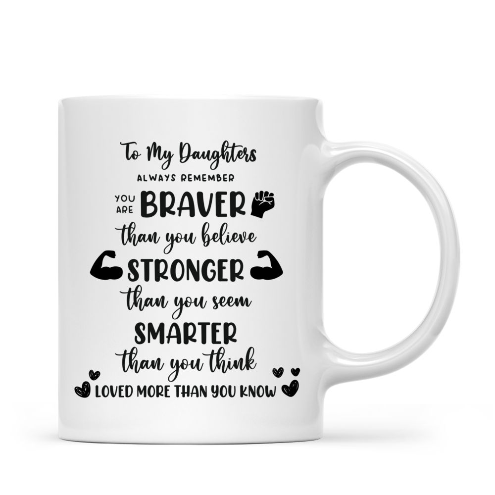 Personalized Mug - Mother & Daughters - To My Daughters: Always remember you are braver than you believe. Stronger than you seem smarter than you think. Loved more than you know (11643)_2