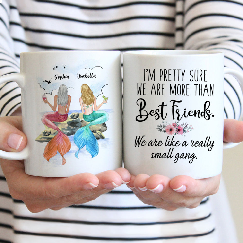 Personalized Mug - Best Friend Mermaid Girls - Im pretty sure we are more than best friends. We are like a really small gang.