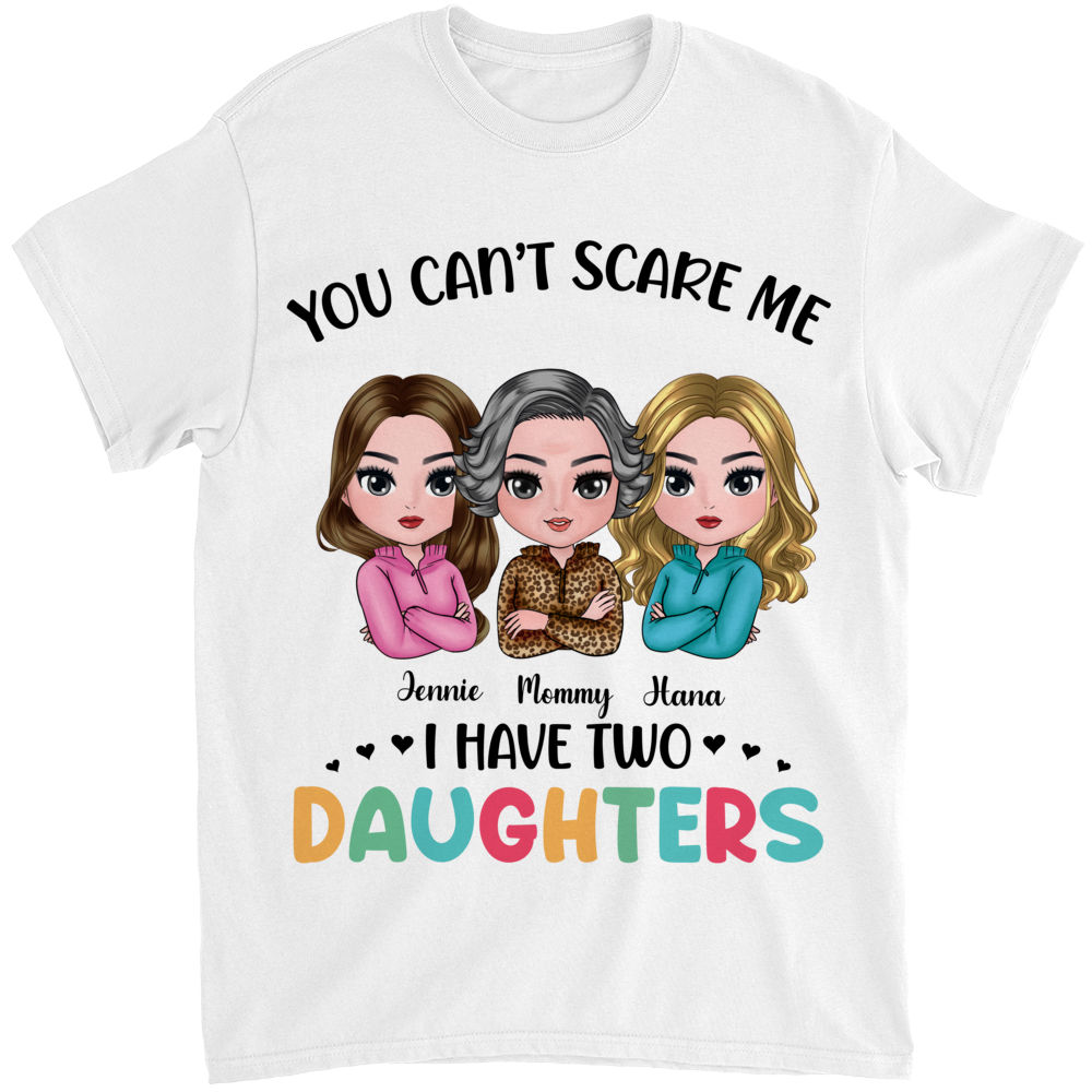 Mother T-Shirt - You Can't Scare Me, I Have Two Daughters - Gifts For Mother, Mother's Day Gifts, Birthday Gifts For Mom - Personalized Shirt_1