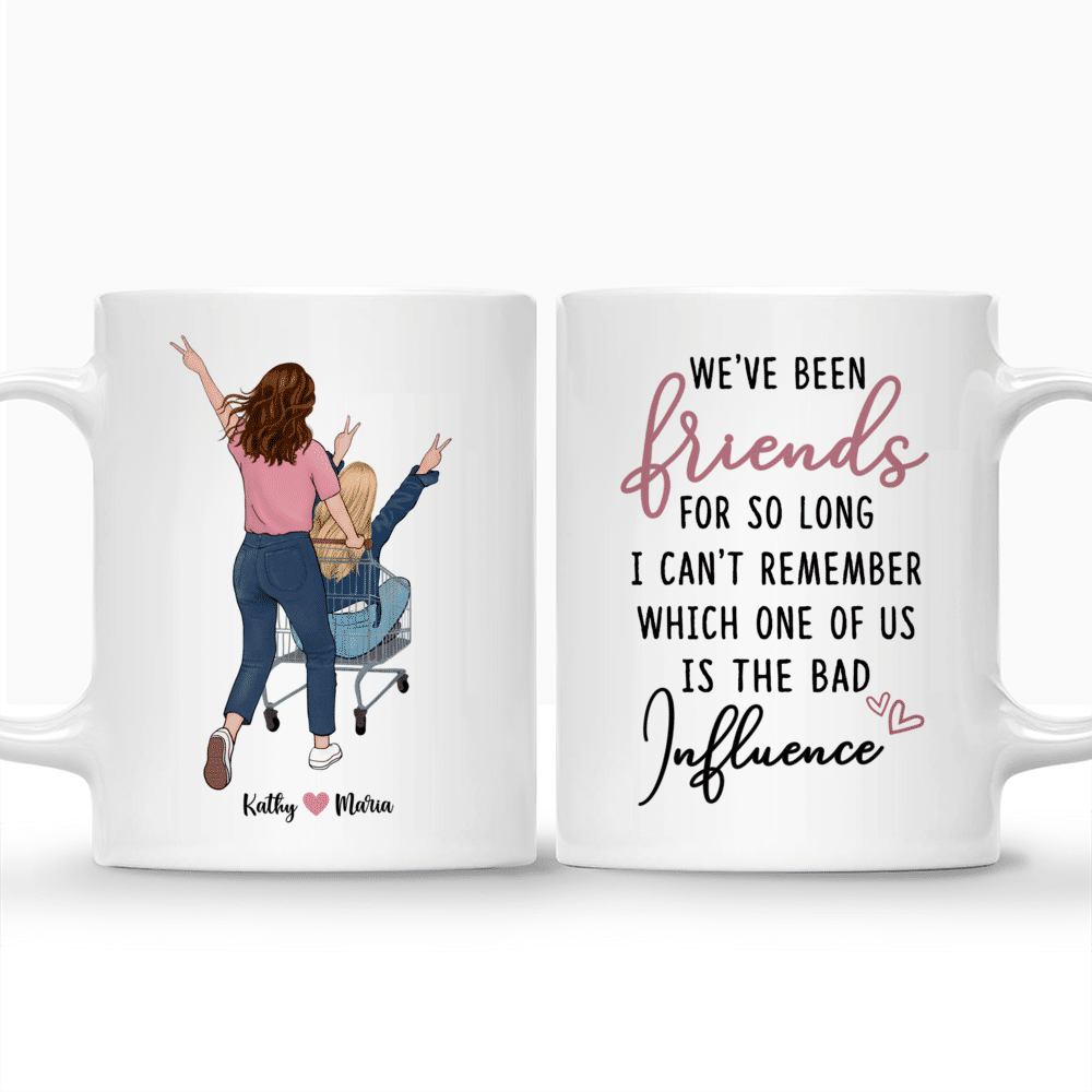 Personalized Mug - Funny Friends - Weve Been Friends For So Long I Cant Remember Which One Of Us Is The Bad Influence_3