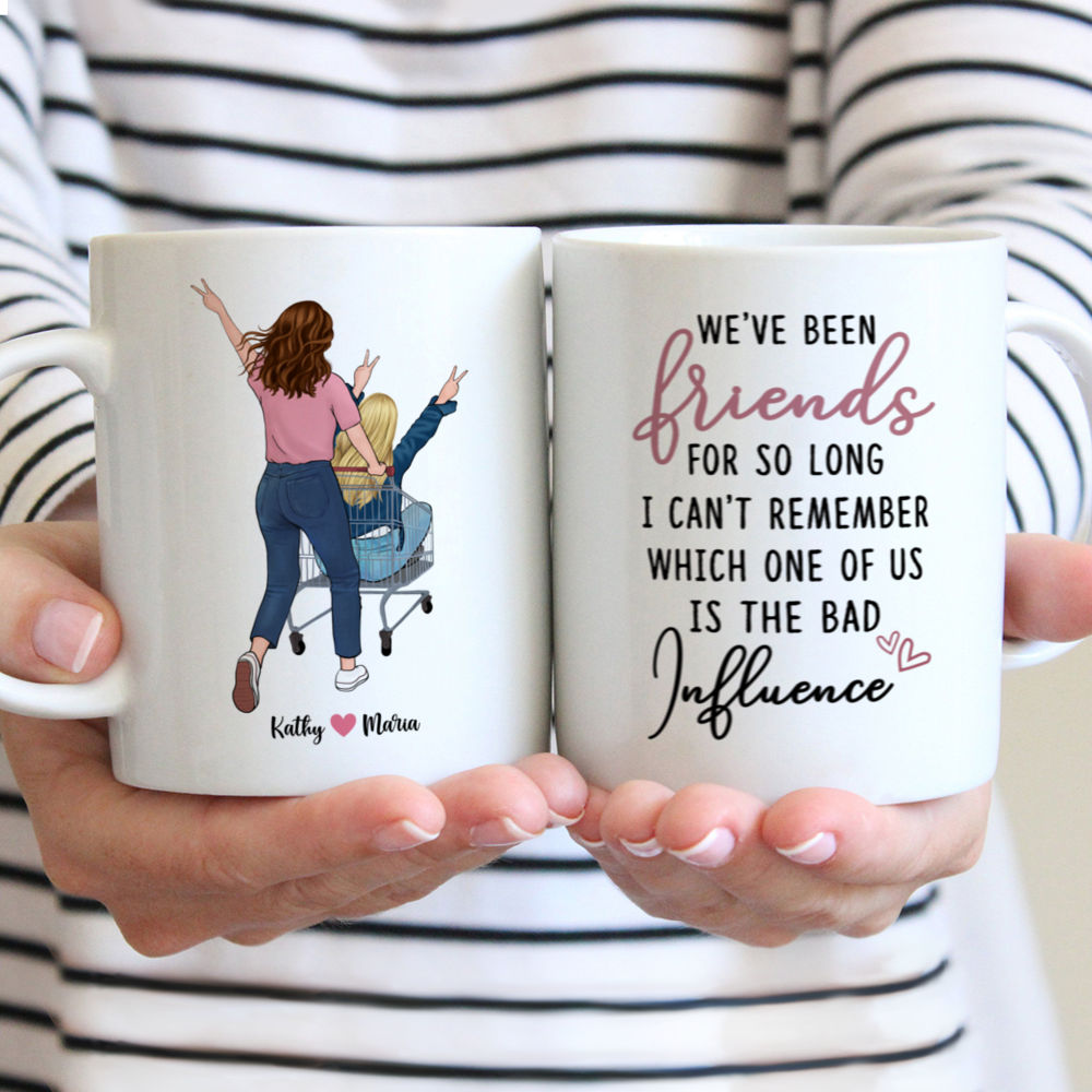Personalized Mug - Funny Friends - Weve Been Friends For So Long I Cant Remember Which One Of Us Is The Bad Influence