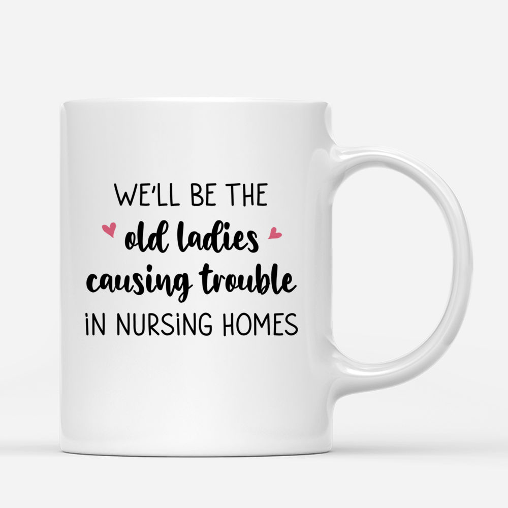 Personalized Mug - Funny Friends - Well Be The Old Ladies Causing Trouble in Nursing Homes_2