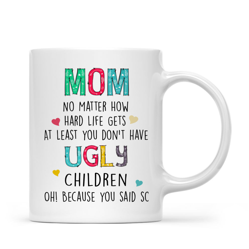 Mom At Least You Don't Have Ugly Children Coffee Mug Funny Gifts