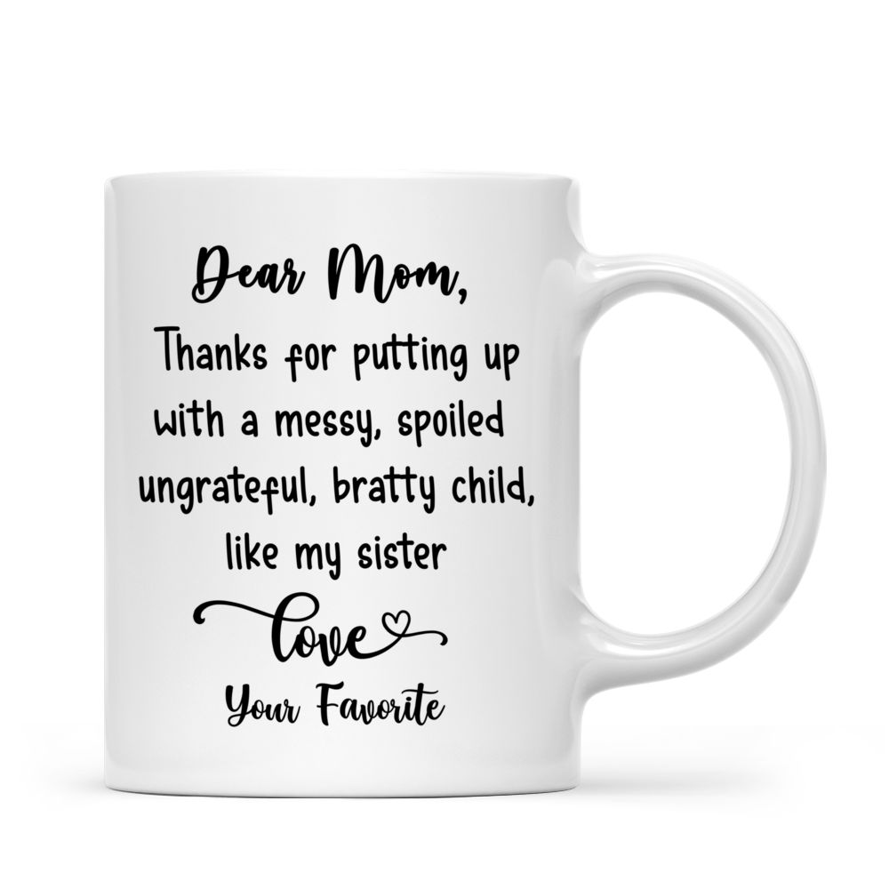 Funny Mom Gifts - Dear Mom: Thanks for Putting Up With a Spoiled Child,  Like My Brother - Mother's Day Gift For Mom Coffee Mug 11 Oz. White 