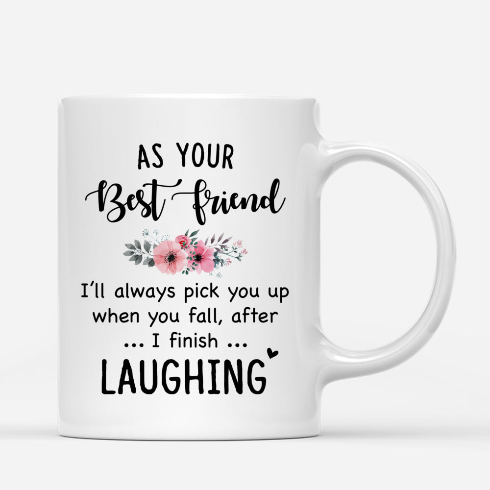 Funny Friends - As Your Best Friend Ill Always Pick You Up When You Fall. After I Finish Laughing - Personalized Mug_2