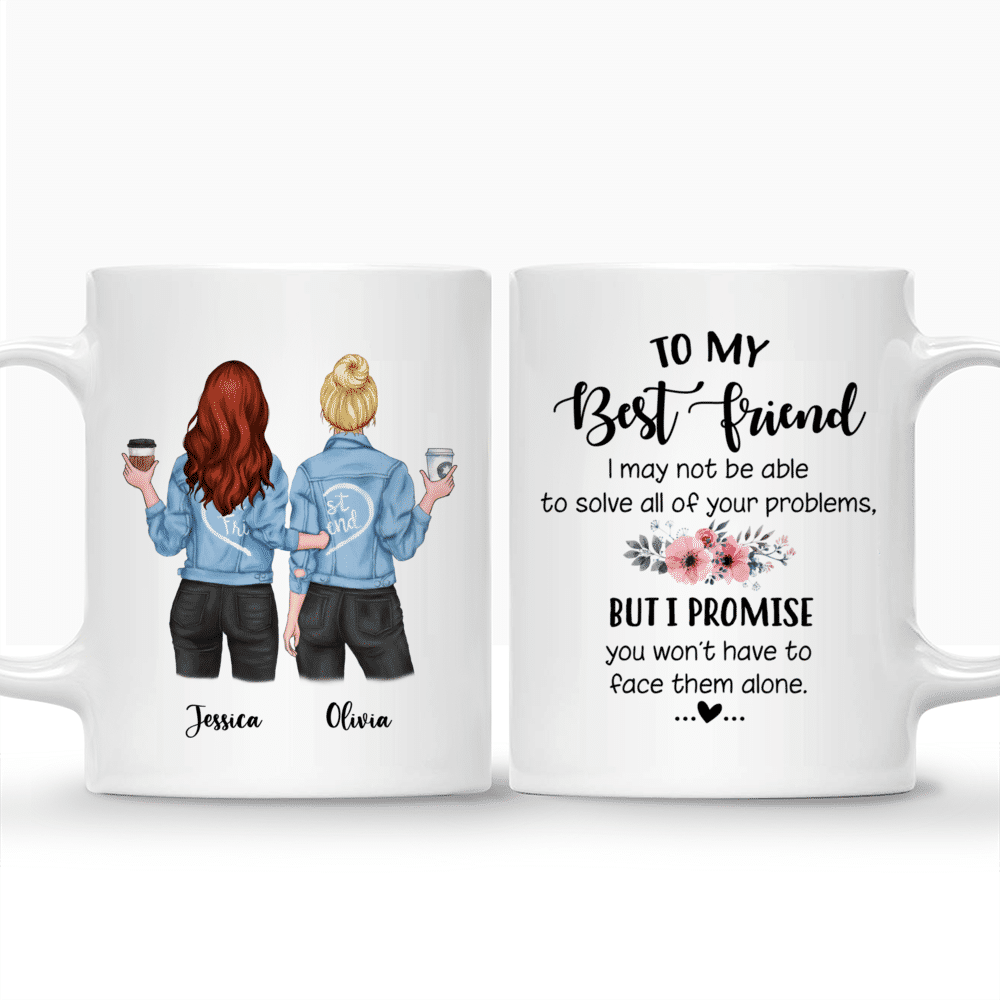 Personalized Mug - Jeans Best Friend - To my Best Friend , I may not be able to solve all of your problems, but i promise you wont have to face them alone._3