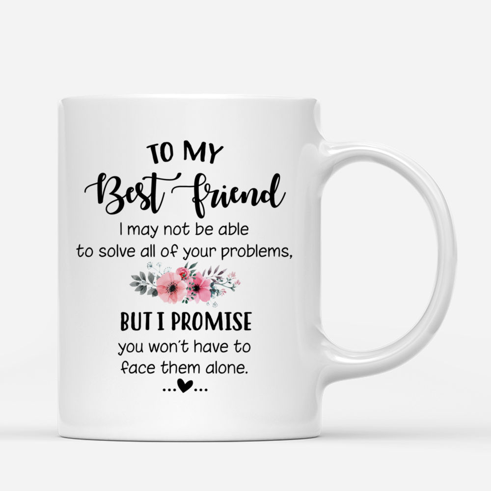 Jeans Best Friend - To my Best Friend , I may not be able to solve all of  your problems, but i promise you wont have to face them alone. -  Personalized Mug, image size:1000x1000
