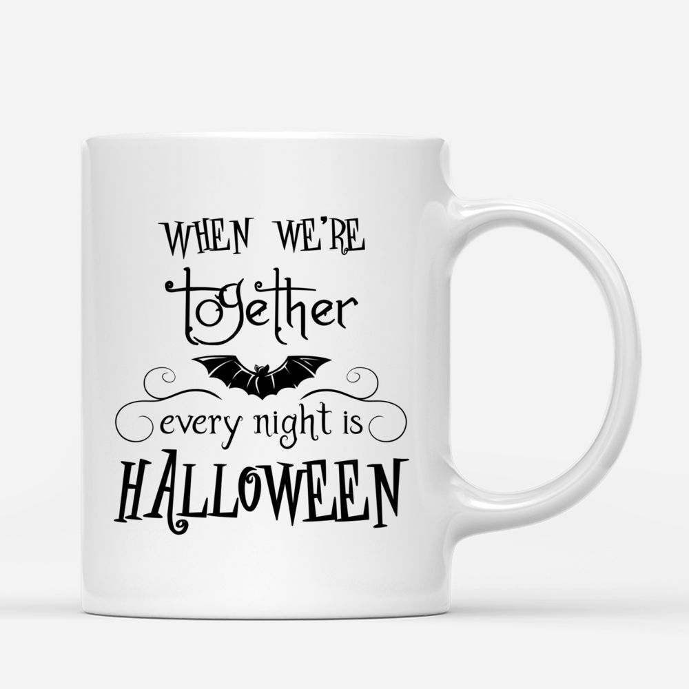 Halloween Custom Mug - When We’re Together, Every Night Is Halloween_2
