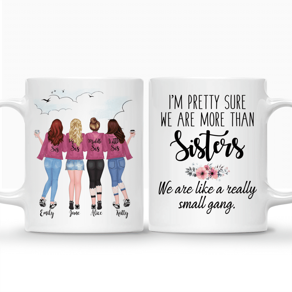 Personalized Mug - 4 Sisters - Im pretty sure we are more than sisters. We are like a really small gang. - Pink Black_3